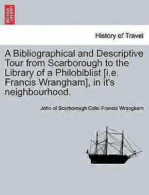 A Bibliographical and Descriptive Tour from Scarborough to the Library of a Philobiblist ie Francis Wrangham in it's neighbourhood