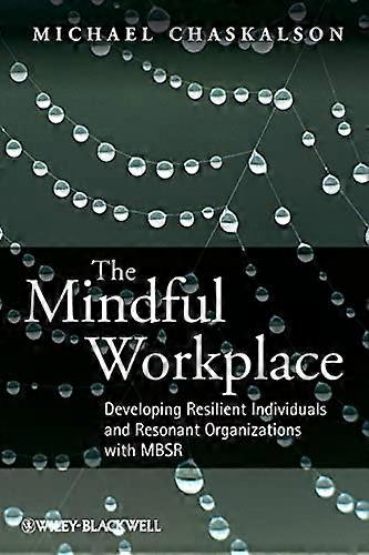 The Mindful Workplace: Developing Resilient Individuals and Resonant Organizations with MBSR