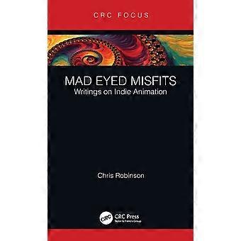 Mad Eyed Misfits Writings On Indie Animation - Chris Robinson