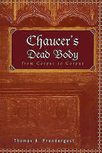 Chaucers Dead Body: From Corpse to Corpus