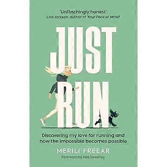 Just Run: Discovering my love for running and how the impossible becomes possible
