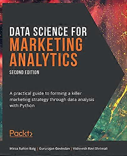 Data Science for Marketing Analytics: A practical guide to forming a killer marketing strategy through data analysis with Python