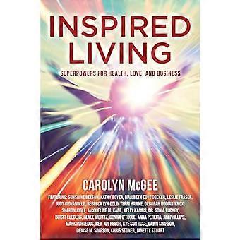 Inspired Living: Superkräfte für Gesundheit, Liebe und Business