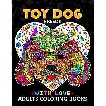 Spielzeughunderassen Malbuch für Erwachsene: Yorkshire Terrier, Shih Tzu, Zwergspitz, Chihuahua, Mops, Seidenterrier und Freund