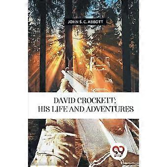 David Crockett His Life And Adventures - John S. C. Abbott