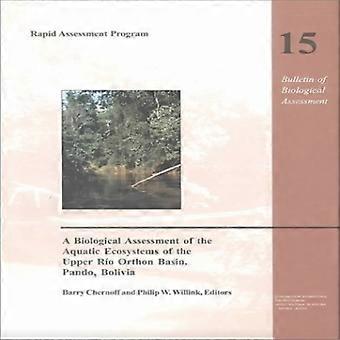 A Biological Assessment of the Aquatic Ecosystems of the Upper Rio Orthon Basin, Pando, Bolivia (Rapid assessment program working papers)