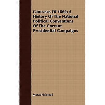 Caucuses Of 1860 A History Of The National Political Conventions Of The Current - Murat Halstead - Paperback - English Book - History