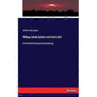 Philipp Jakob Spener Und Seine Zeiteine Kirchenhistorische Darstellung - Wilhelm Hossbach - Paperback - English Book - History