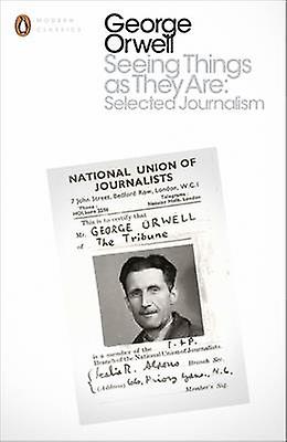 Seeing Things As They Are Selected Journalism And Other Writings by George Orwell Paperback Book