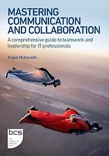 Mastering Communication And Collaboration - Angus McIlwraith - Management and management techniques - BCS Learning & Development Limited - Paperback