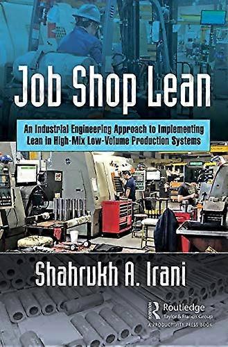 Job Shop Lean: An Industrial Engineering Approach to Implementing Lean in High Mix Low Volume Production Systems