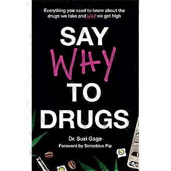 Say Why to Drugs Everything You Need to Know About the Drugs We Take and Why We Get High