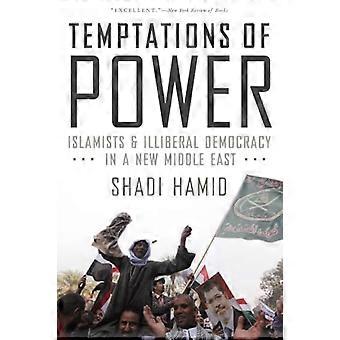 Temptations of Power Islamists and Illiberal Democracy in a New Middle East