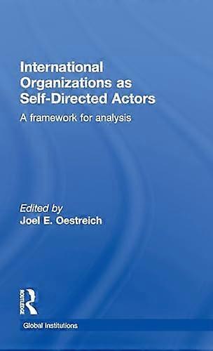 International Organizations as Self Directed Actors: A Framework for Analysis