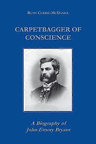 Carpetbagger of Conscience: En biografi om John Emory Bryant