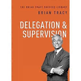 Delegation und Aufsicht (The Brian Tracy Success Library)