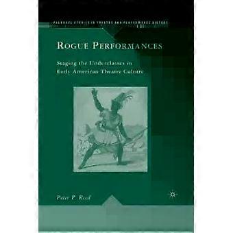 Rogue Performances Staging The Underclasses In Early American Theatre Culture - P. Reed