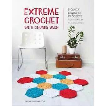 Crochê Extremo com Fio Grosso: 8 Projetos Rápidos de Crochê para Casa e Acessórios - Sarah Shrimpton