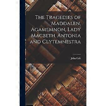 The tragedies of maddalen, agamemnon, lady macbeth, antonia and clytemnestra