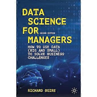 Scienza dei dati per i manager: come utilizzare i dati (grandi e piccoli) per risolvere le sfide aziendali