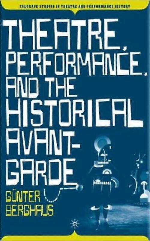 Theatre Performance And The Historical Avant-garde