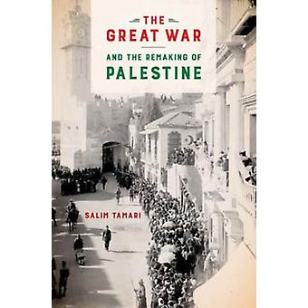 The Great War And The Remaking Of Palestine - Salim Tamari