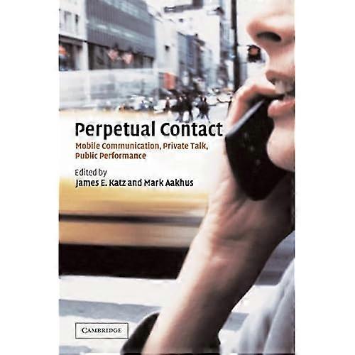 Perpetual Contact: Mobile Communication, Private Talk, Public Performance