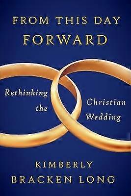 From This Day Forward--Rethinking the Christian Wedding