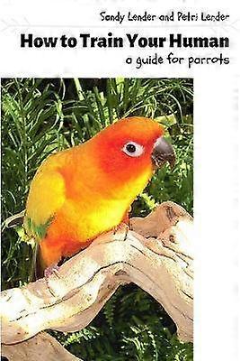 How to Train Your Human a Guide for Parrots