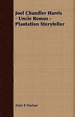 Joel Chandler Harris - Uncle Remus - Plantation Storyteller