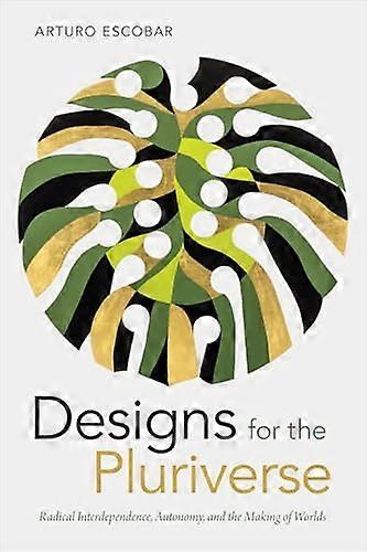 Designs for the Pluriverse: Radical Interdependence Autonomy and the Making of Worlds