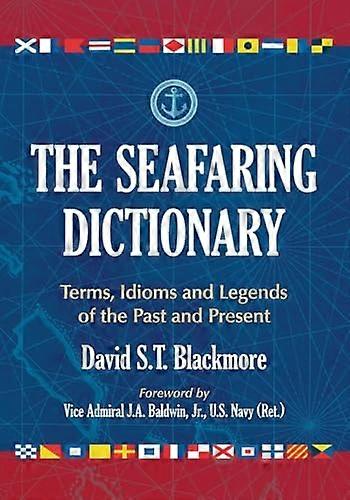 The Seafaring Dictionary: Terms Idioms and Legends of the Past and Present