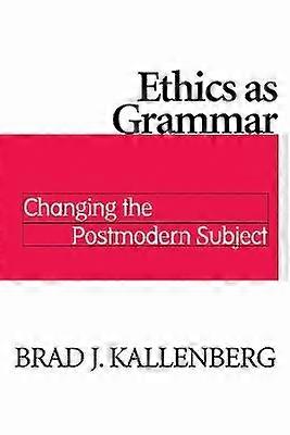 Ethics As Grammar - Changing the Postmodern Subject