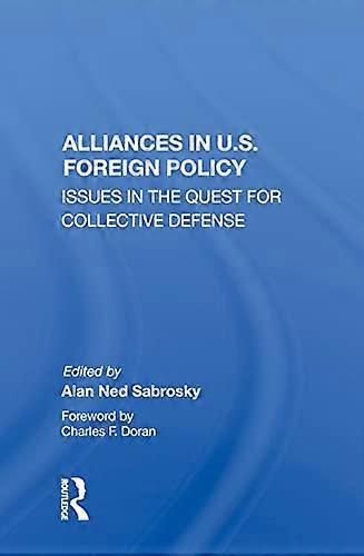 Alliances In U.s. Foreign Policy: Issues In The Quest For Collective Defense