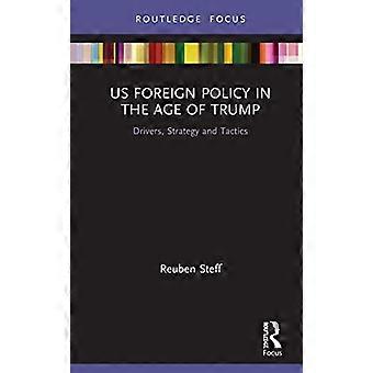 US Foreign Policy in the Age of Trump Drivers Strategy and Tactics