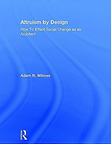 Altruism by Design: How To Effect Social Change as an Architect