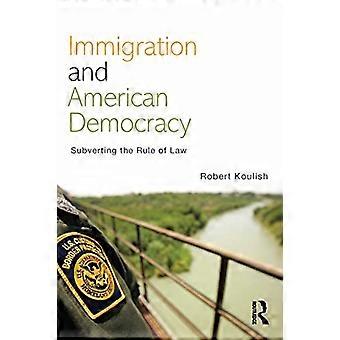 Immigration and American Democracy Subverting the Rule of Law
