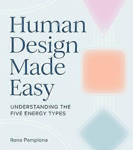 Human Design Made Easy : Understanding the Five Energy Types