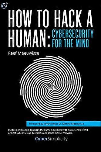 How to Hack a Human:  - Cybersecurity for the Mind