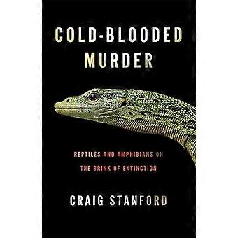 Cold Blooded Murder Reptiles and Amphibians on the Brink of Extinction