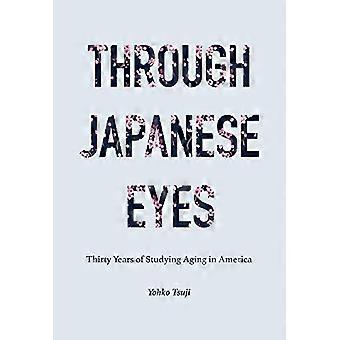 Through Japanese Eyes Thirty Years of Studying Aging in America