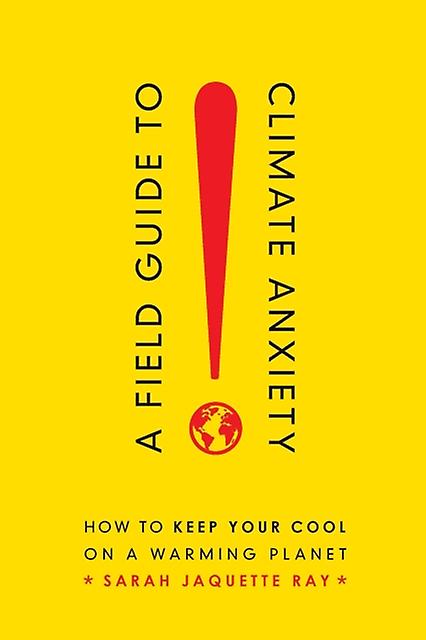 A Field Guide To Climate Anxiety by Sarah Jaquette Ray Paperback