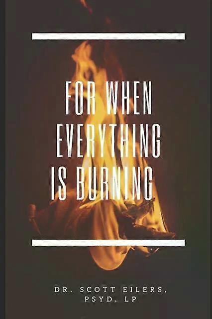 For When Everything Is Burning - Scott Eilers PsyD