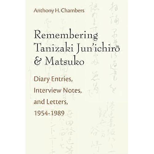 Remembering Tanizaki Jun'ichiro and Matsuko: Diary Entries, Interview Notes, and Letters, 1954-1989