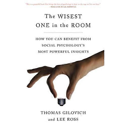 The Wisest One in the Room: How You Can Benefit from Social Psychology's Most Powerful Insights