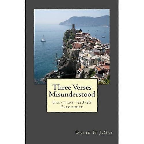 Three Verses Misunderstood: Galatians 3:23-25 Expounded
