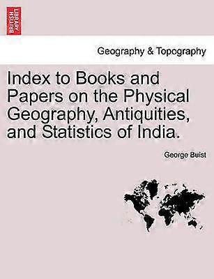 Index to Books and Papers on the Physical Geography Antiquities and Statistics of India