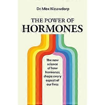 The Power of Hormones The new science of how hormones shape every aspect of our lives