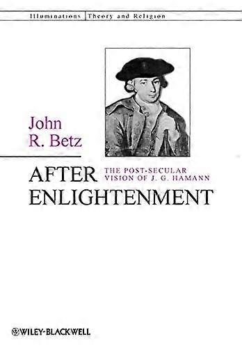 After Enlightenment: The Post Secular Vision of J. G. Hamann