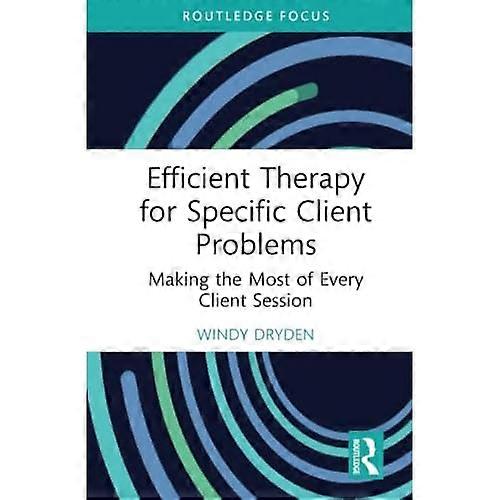Efficient Therapy for Specific Client Problems : Making the Most of Every Client Session
